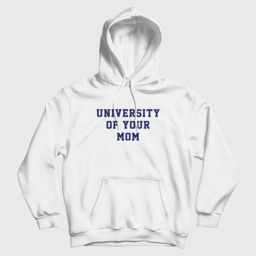 University Of Your Mom Hoodie University Of Your Mom Hoodie