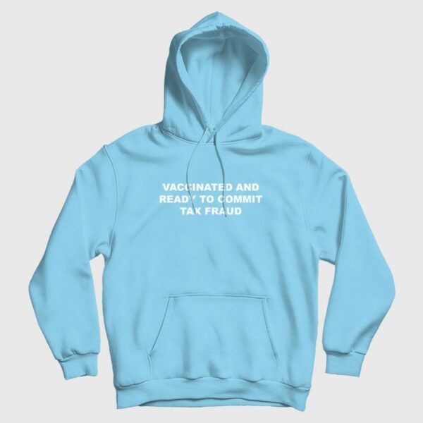 Vaccinated and Ready To Commit Tax Fraud Hoodie