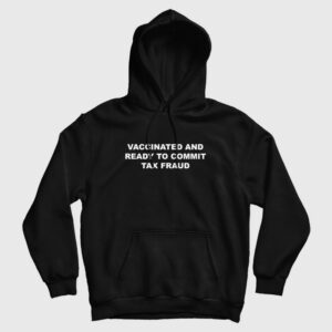 Vaccinated and Ready To Commit Tax Fraud Hoodie 3