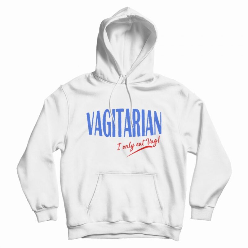 Vagitarian I Only Eat Vag Hoodie Vagitarian I Only Eat Vag Hoodie
