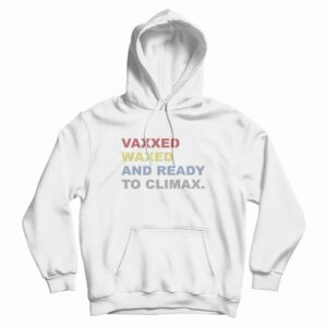 Vaxxed Waxed and Ready To Climax Hoodie