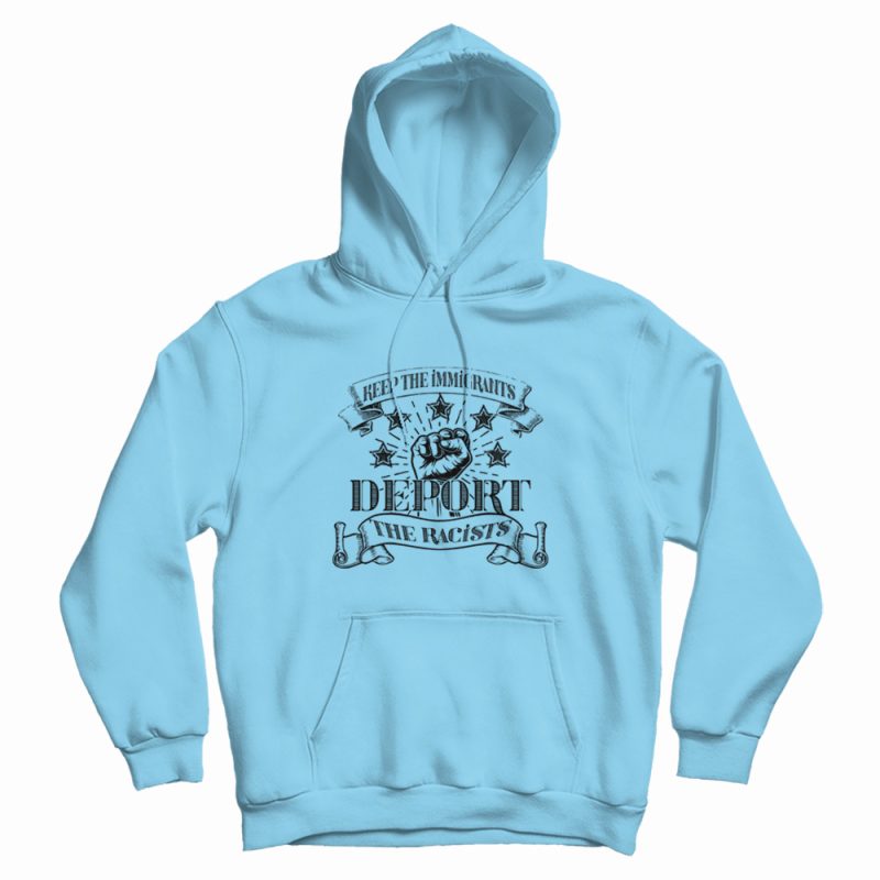 Vintage Keep The Immigrants Deport The Racists Hoodie Vintage Keep The Immigrants Deport The Racists Hoodie