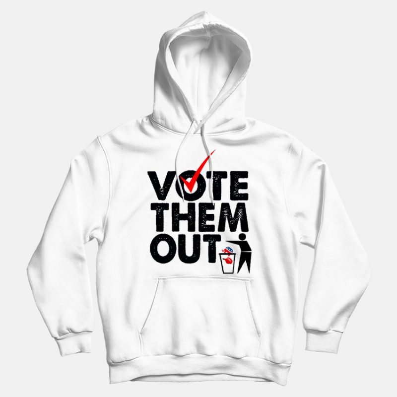 Vote Them Out Hoodies Vote Them Out Hoodies