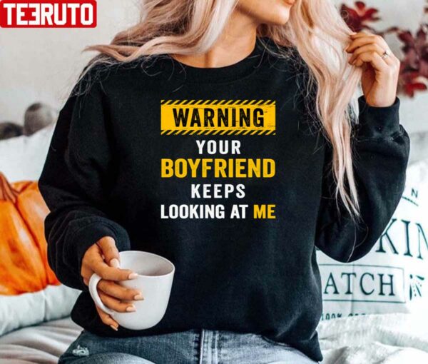 Warning Your Boyfriend Keeps Looking At Me Unisex Sweatshirt