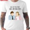 We Go Together Like Jim And Pam Unisex T-Shirt