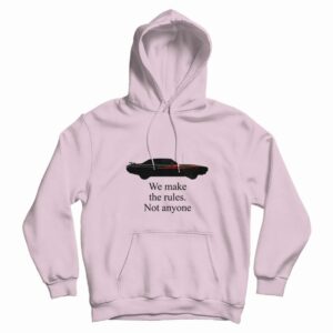 We Make The Rules Not Anyone Hoodie