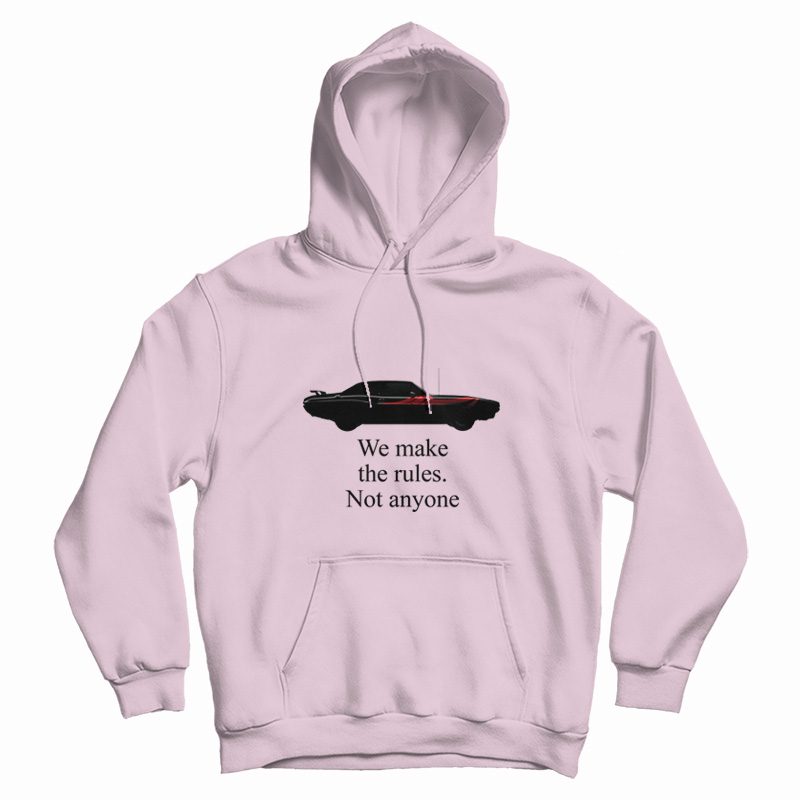 We Make The Rules Not Anyone Hoodie We Make The Rules Not Anyone Hoodie