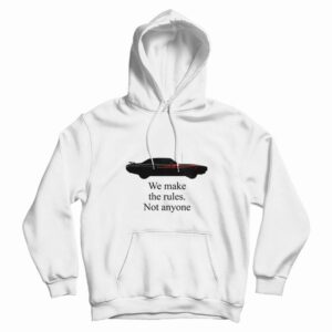 We Make The Rules Not Anyone Hoodie