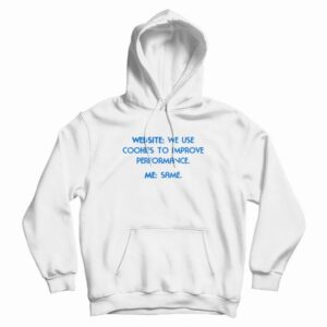Website We Use Cookies To Improve Performance Me Same Funny Hoodie