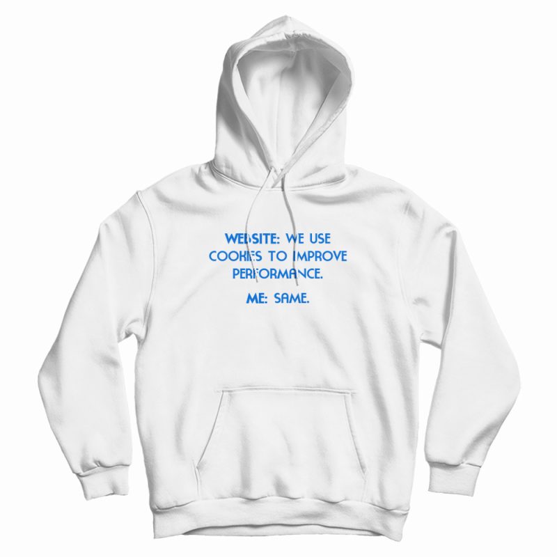 Website We Use Cookies To Improve Performance Me Same Funny Hoodie Website We Use Cookies To Improve Performance Me Same Funny Hoodie