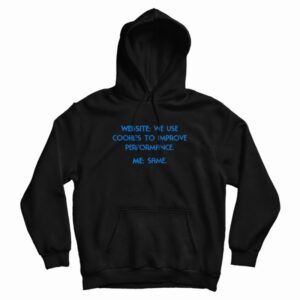 Website We Use Cookies To Improve Performance Me Same Funny Hoodie