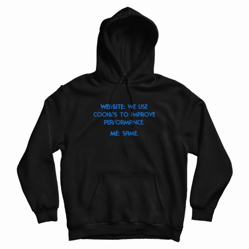 Website We Use Cookies To Improve Performance Me Same Funny Hoodie Website We Use Cookies To Improve Performance Me Same Funny Hoodie