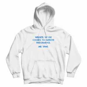 Website We Use Cookies To Improve Performance Me Same Funny Hoodie 4