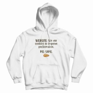 Website We Use Cookies To Improve Performance Me Same Hoodie