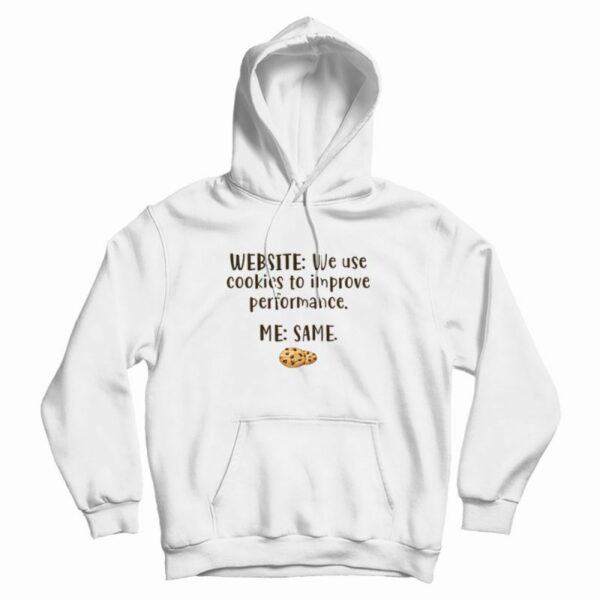 Website We Use Cookies To Improve Performance Me Same Hoodie
