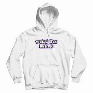 Weird Flex But Ok Hoodie