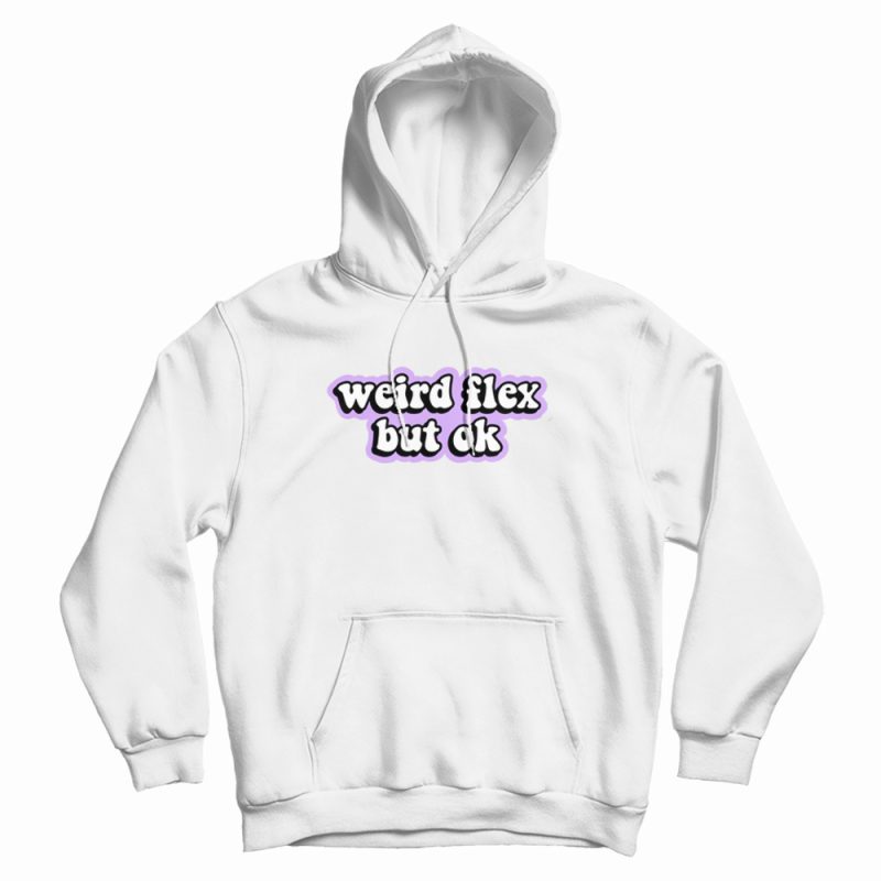 Weird Flex But Ok Hoodie Weird Flex But Ok Hoodie