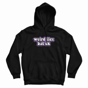 Weird Flex But Ok Hoodie