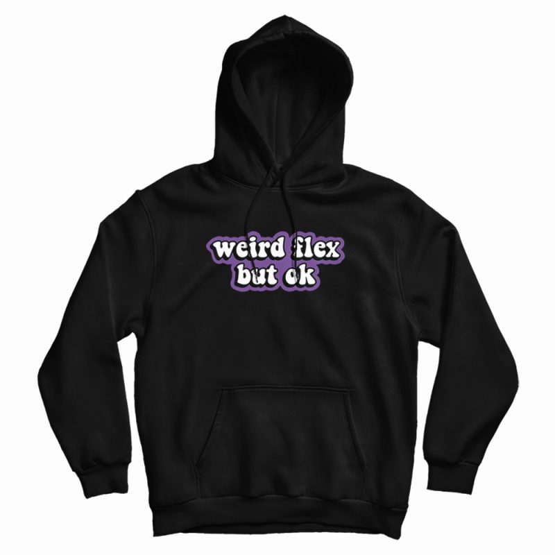 Weird Flex But Ok Hoodie Weird Flex But Ok Hoodie