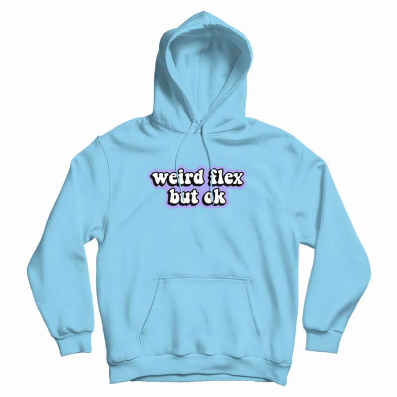 Weird Flex But Ok Hoodie Weird Flex But Ok Hoodie