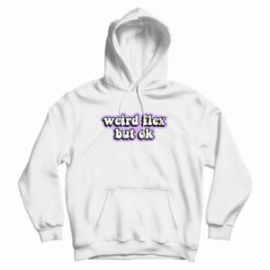 Weird Flex But Ok Hoodie 4