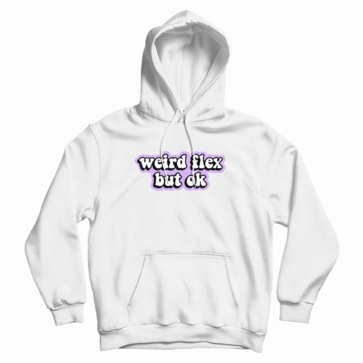 Weird Flex But Ok Hoodie Weird Flex But Ok Hoodie