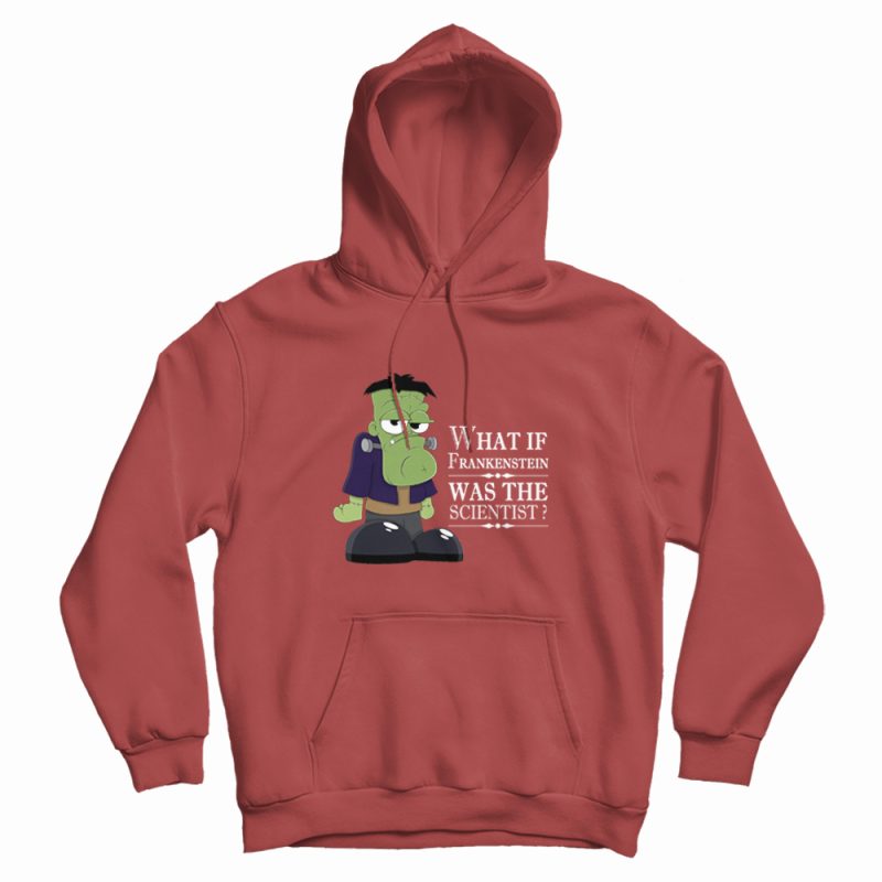 What If Frankenstein Was The Scientist Hoodie What If Frankenstein Was The Scientist Hoodie