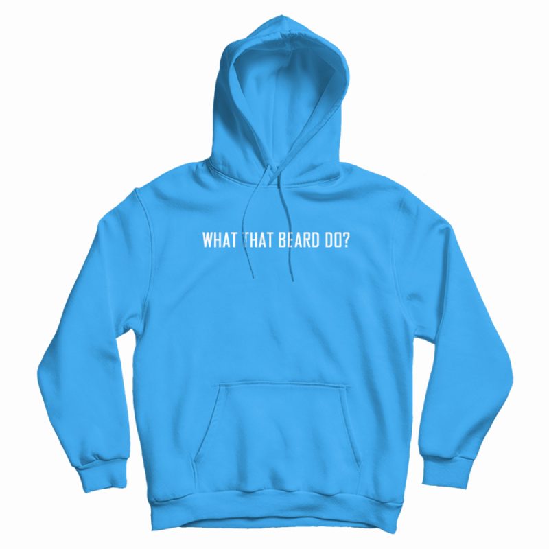What That Beard Do Hoodie What That Beard Do Hoodie
