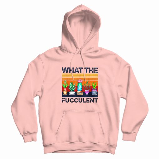 What The Fucculent Vintage Hoodie What The Fucculent Vintage Hoodie