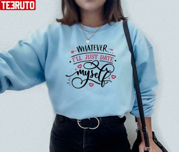 Whatever I’ll Just Date Myself Unisex Sweatshirt