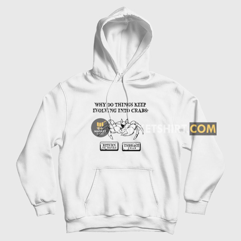 Why Do Things Keep Evolving Into Crabs Return To Monke Embrace Crab Hoodie Why Do Things Keep Evolving Into Crabs Return To Monke Embrace Crab Hoodie