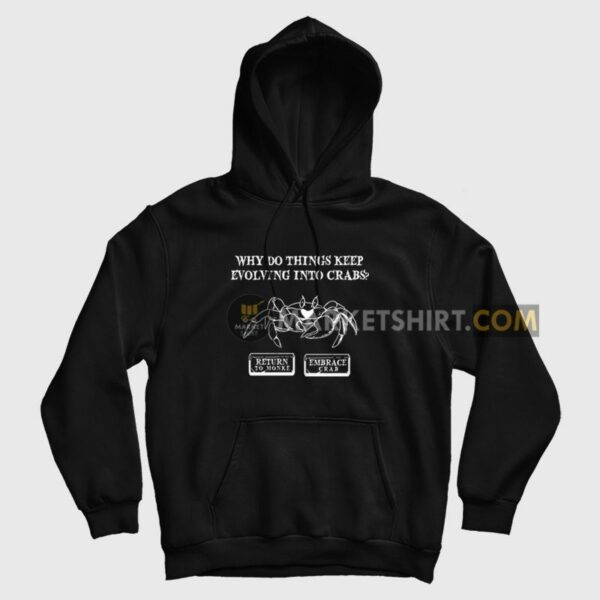 Why Do Things Keep Evolving Into Crabs Return To Monke Embrace Crab Hoodie