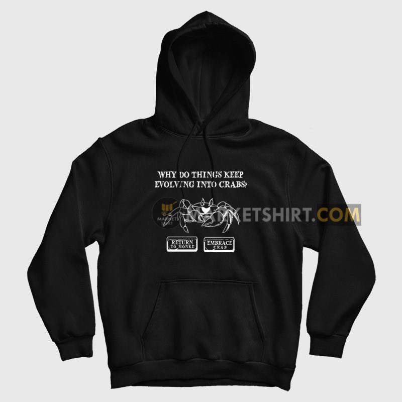 Why Do Things Keep Evolving Into Crabs Return To Monke Embrace Crab Hoodie Why Do Things Keep Evolving Into Crabs Return To Monke Embrace Crab Hoodie