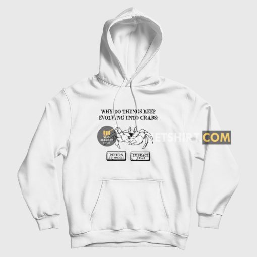 Why Do Things Keep Evolving Into Crabs Return To Monke Embrace Crab Hoodie Why Do Things Keep Evolving Into Crabs Return To Monke Embrace Crab Hoodie