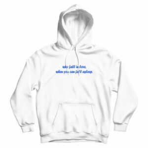 Why Fall In Love When You Can Fall Asleep Hoodie