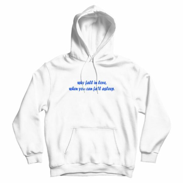Why Fall In Love When You Can Fall Asleep Hoodie