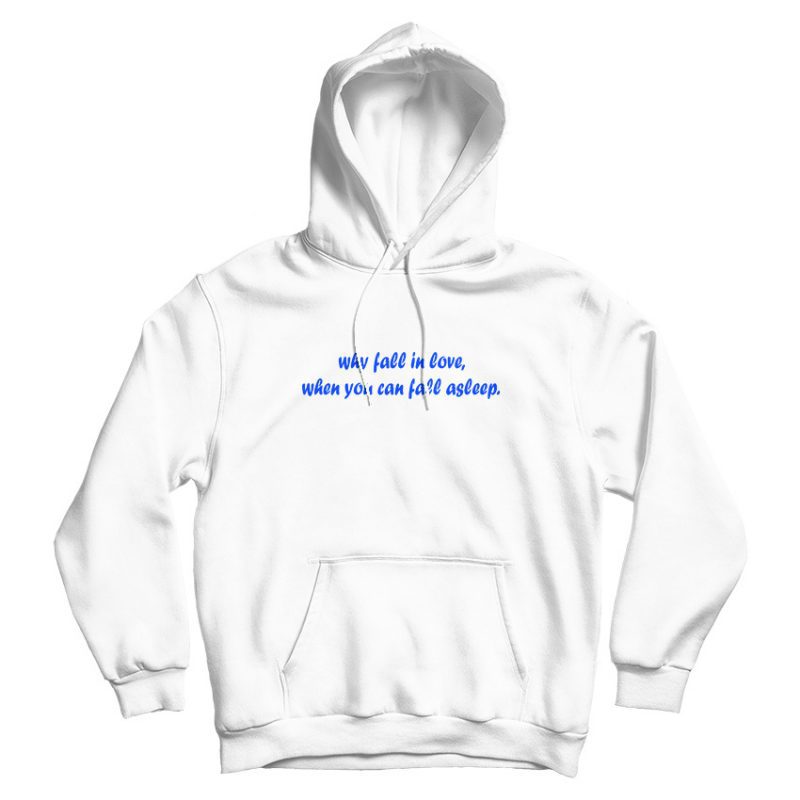 Why Fall In Love When You Can Fall Asleep Hoodie Why Fall In Love When You Can Fall Asleep Hoodie