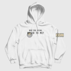 Why You Being Weird To Me Hoodie 3