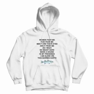 Women Fear Me Fish Fear Me Men Turn Their Eyes Away From Me Hoodie