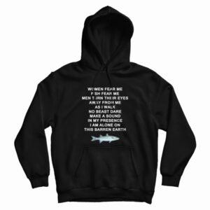 Women Fear Me Fish Fear Me Men Turn Their Eyes Away From Me Hoodie