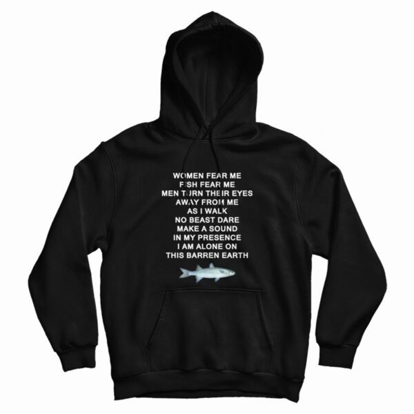 Women Fear Me Fish Fear Me Men Turn Their Eyes Away From Me Hoodie