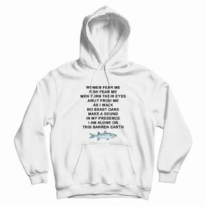 Women Fear Me Fish Fear Me Men Turn Their Eyes Away From Me Hoodie 3