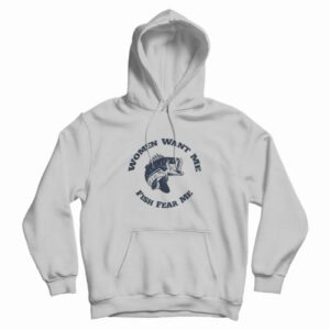 Women Want Me Fish Fear Me Hoodie