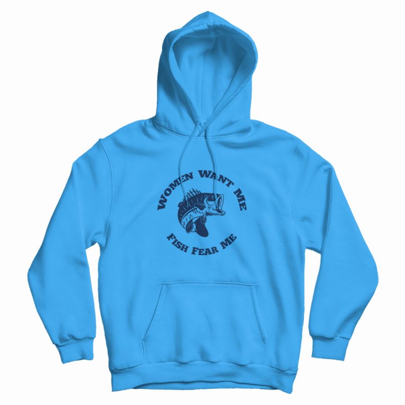 Women Want Me Fish Fear Me Hoodie Women Want Me Fish Fear Me Hoodie