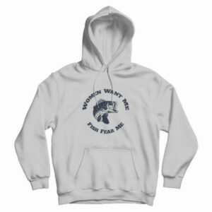 Women Want Me Fish Fear Me Hoodie 4