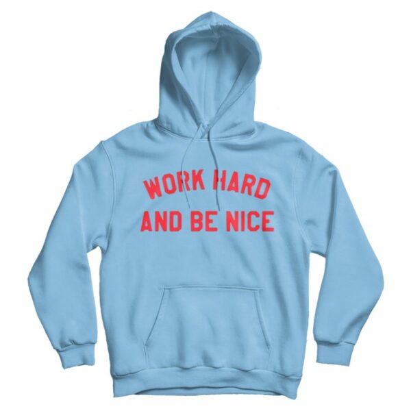 Work Hard And Be Nice Hoodie