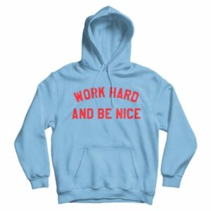 Work Hard And Be Nice Hoodie