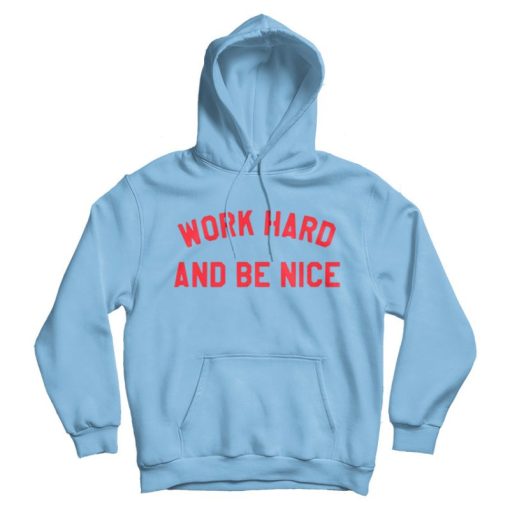 Work Hard And Be Nice Hoodie Work Hard And Be Nice Hoodie