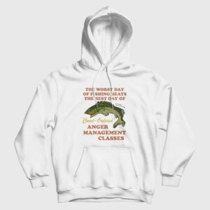 Worst Day Of Fishing Beats The Best Day Of Court Ordered Anger Management Hoodie