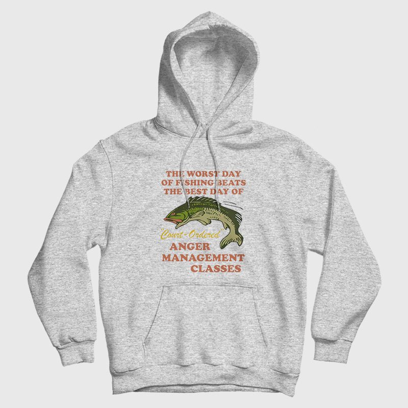Worst Day Of Fishing Beats The Best Day Of Court Ordered Anger Management Hoodie Worst Day Of Fishing Beats The Best Day Of Court Ordered Anger Management Hoodie